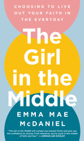 The Girl in the Middle (Choosing to Live Out Your Faith in the Everyday) by Emma Mae McDaniel, 9780593602485