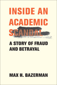 Inside an Academic Scandal (A Story of Fraud and Betrayal) by Max H. Bazerman, 9780262049887