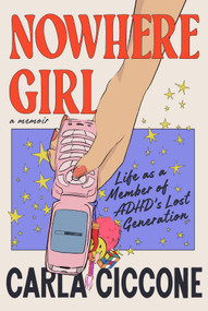 Nowhere Girl (Life as a Member of ADHD's Lost Generation) by Carla Ciccone, 9780593729519