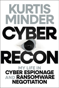 Cyber Recon (My Life in Cyber Espionage and Ransomware Negotiation) by Kurtis Minder, 9781394334612