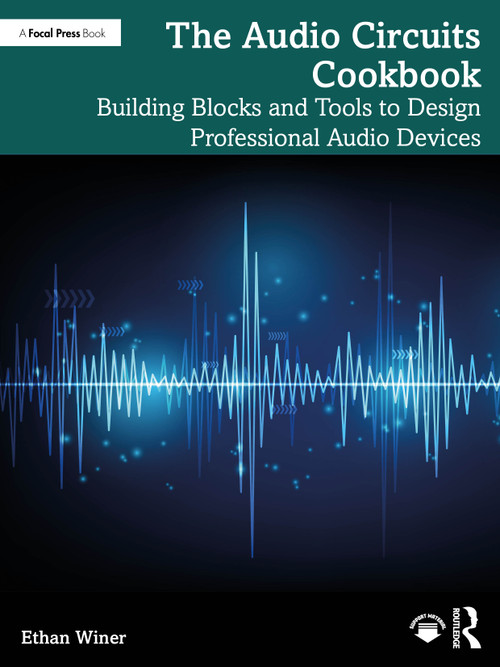The Audio Circuits Cookbook (Building Blocks and Tools to Design Professional Audio Devices) by Ethan Winer, 9781032842820
