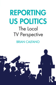 Reporting US Politics (The Local TV Perspective) by Brian Calfano, 9781032514130
