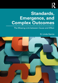 Standards, Emergence, and Complex Outcomes (The Missing Link between Cause and Effect) by D. Linda Garcia, 9781032721064
