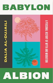 Babylon, Albion (A Personal History of Myth and Migration) by Dalia Al-Dujaili, 9781849250719