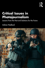 Critical Issues in Photojournalism (Lessons From the Past and Solutions for the Future) by Adrian Hadland, 9781032613659
