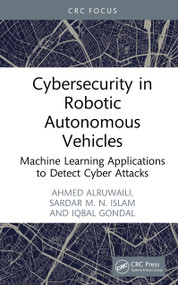 Cybersecurity in Robotic Autonomous Vehicles (Machine Learning Applications to Detect Cyber Attacks) by Ahmed Alruwaili, Sardar M. N. Islam, Iqbal Gondal, 9781041006404