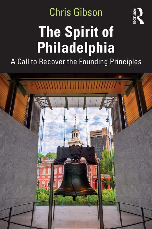 The Spirit of Philadelphia (A Call to Recover the Founding Principles) by Chris Gibson, 9781032984308