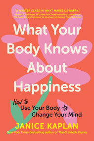 What Your Body Knows About Happiness (How to Use Your Body to Change Your Mind) - 9781464216176 by Janice Kaplan