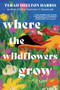 Where the Wildflowers Grow (A Novel) by Terah Shelton Harris, 9781464229220