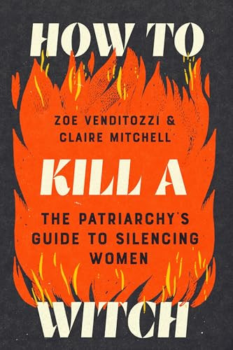 How to Kill a Witch (The Patriarchy's Guide to Silencing Women) by Zoe Venditozzi, Claire Mitchell, 9781464241222