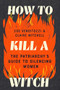 How to Kill a Witch (The Patriarchy's Guide to Silencing Women) by Zoe Venditozzi, Claire Mitchell, 9781464241222