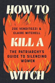 How to Kill a Witch (The Patriarchy's Guide to Silencing Women) by Zoe Venditozzi, Claire Mitchell, 9781464241222