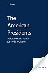 The American Presidents (Heroic Leadership from Kennedy to Clinton) by Jon Roper, 9780748612260