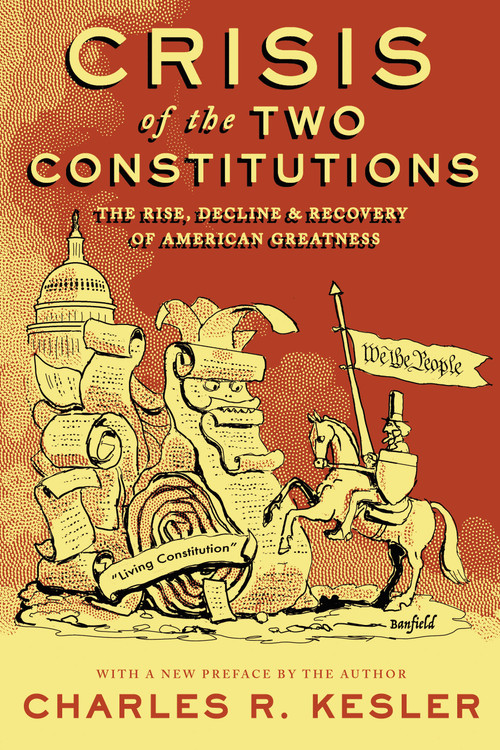 Crisis of the Two Constitutions (The Rise, Decline, and Recovery of American Greatness) - 9781641773836 by Charles R. Kesler