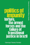 Politics of Impunity (Torture, The Armed Forces and the Failure of Justice in Brazil) by Henrique Tavares Furtado, 9781474491518