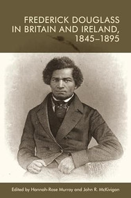 Frederick Douglass in Britain and Ireland, 1845-1895 - 9781399511100 by Hannah-Rose Murray, John R. McKivigan, 9781399511100
