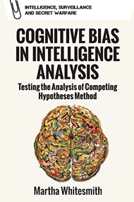 Cognitive Bias in Intelligence Analysis (Testing the Analysis of Competing Hypotheses Method) by Martha Whitesmith, 9781474466356