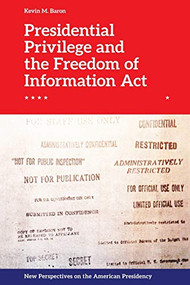 Presidential Privilege and the Freedom of Information Act by Kevin M. Baron, 9781474442459