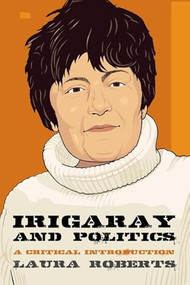 Irigaray and Politics (A Critical Introduction) by Laura Roberts, 9781474422826