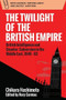 The Twilight of the British Empire (British Intelligence and Counter-Subversion in the Middle East, 1948-63) by Chikara Hashimoto, 9781474453028