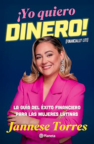 ¡Yo quiero dinero! La guía del éxito financiero para las mujeres latinas / Financially Lit! (Spanish Edition) by Jannese Torres, 9786073924382