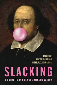 Slacking (A Guide to Ivy League Miseducation) by Adam Kissel, Rachel Alexander Cambre, Madison Marino Doan, 9781641774598