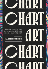 CHART (Designing Creative Data Visualizations from Charts to Art) by Nadieh Bremer, 9781032797755