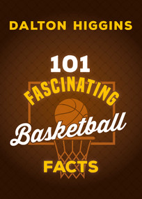 101 Fascinating Basketball Facts by Dalton Higgins, 9781459755253