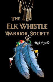 The Elk Whistle Warrior Society by Rick Revelle, 9781459756281