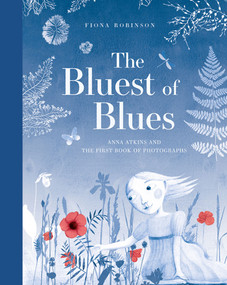 The Bluest of Blues (Anna Atkins and the First Book of Photographs) by Fiona Robinson, 9781419725517
