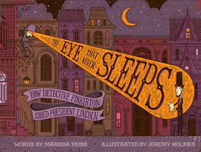 The Eye That Never Sleeps (How Detective Pinkerton Saved President Lincoln) by Marissa Moss, Jeremy Holmes, 9781419730641