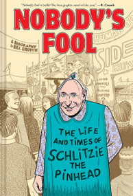 Nobody's Fool (The Life and Times of Schlitzie the Pinhead) by Bill Griffith, 9781419735011