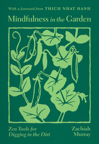 Mindfulness in the Garden (Zen Tools for Digging in the Dirt) - 9780938077527 by Zachiah Murray, Thich Nhat Hanh, Mick McEvoy, Jason DeAntonis, 9780938077527