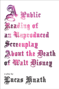 A Public Reading of an Unproduced Screenplay About the Death of Walt Disney (A Play) by Lucas Hnath, 9781468310825