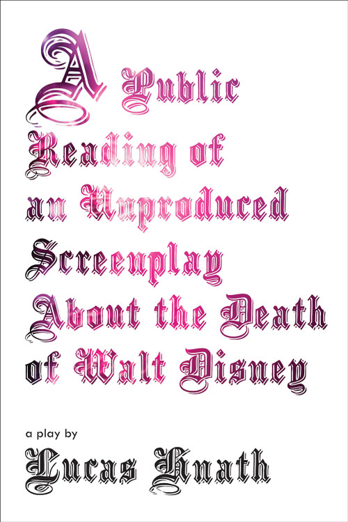 A Public Reading of an Unproduced Screenplay About the Death of Walt Disney (A Play) by Lucas Hnath, 9781468310825