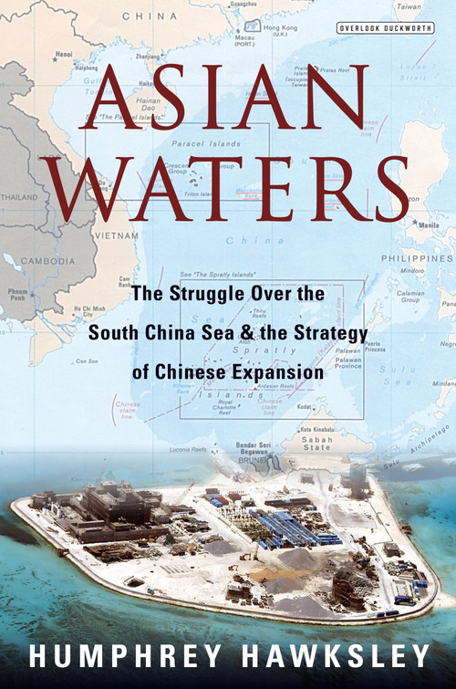 Asian Waters (The Struggle Over the South China Sea and the Strategy of Chinese Expansion) by Humphrey Hawksley, 9781468314786