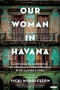 Our Woman in Havana (A Diplomat's Chronicle of America's Long Struggle with Castro's Cuba) by Vicki Huddleston, Carlos Gutierrez, 9781468315790