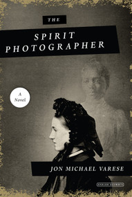 The Spirit Photographer (A Novel) by Jon Michael Varese, 9781468315875