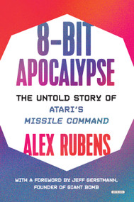 8-Bit Apocalypse (The Untold Story of Atari's Missile Command) by Alex Rubens, Jeff Gerstmann, 9781468316445
