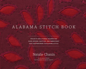 Alabama Stitch Book (Projects and Stories Celebrating Hand-Sewing, Quilting, and Embroidery for Contemporary Sustainable Style) by Natalie Chanin, Robert Rausch, Stacie Stukin, 9781584796381