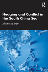 Hedging and Conflict in the South China Sea by John Rennie Short, 9781032883427