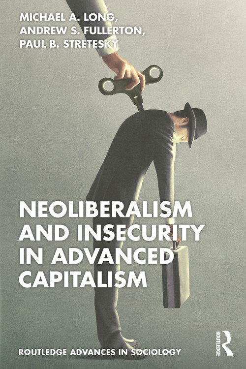 Neoliberalism and Insecurity in Advanced Capitalism by Michael A. Long, Andrew S. Fullerton, Paul B. Stretesky, 9781032354378