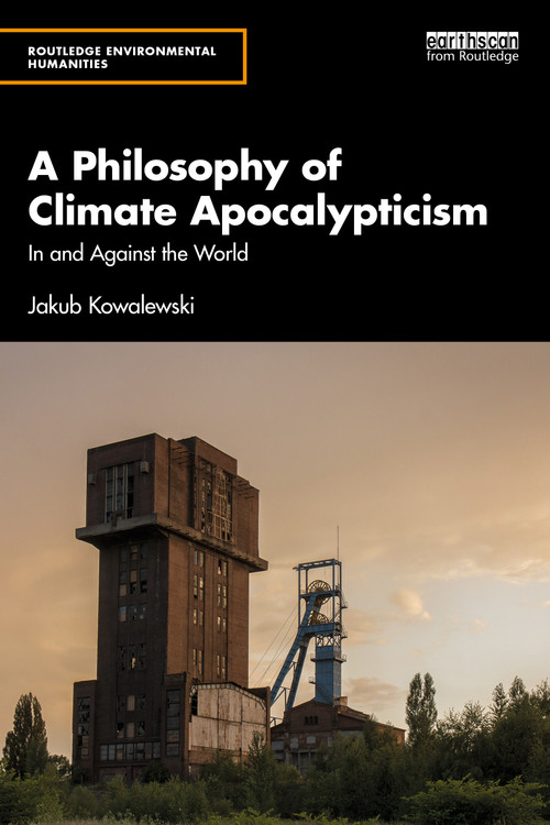 A Philosophy of Climate Apocalypticism (In and Against the World) by Jakub Kowalewski, 9781032391267