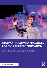 Trauma-Informed Practices for 9-12 Theatre Education by Jimmy Chrismon, Adam W. Carter, 9781032771717