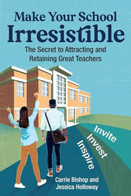 Make Your School Irresistible (The Secret to Attracting and Retaining Great Teachers) by Carrie Bishop, Jessica Holloway, 9781416633525