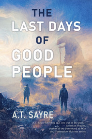 The Last Days of Good People by A.T. Sayre, 9781625677334