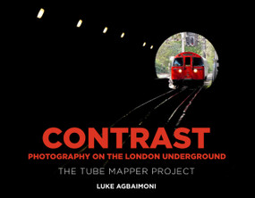 Contrast - Photography on the London Underground (The Tube Mapper Project) by Luke Agbaimoni, 9781803997643