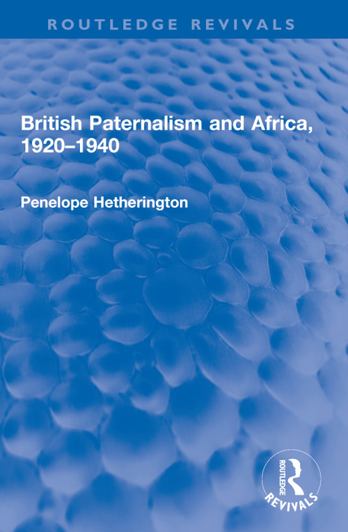 British Paternalism and Africa, 1920-1940 by Penelope Hetherington, 9781032597751