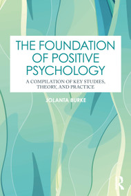The Foundation of Positive Psychology (A Compilation of Key Studies, Theory, and Practice) by Jolanta Burke, 9781032864525