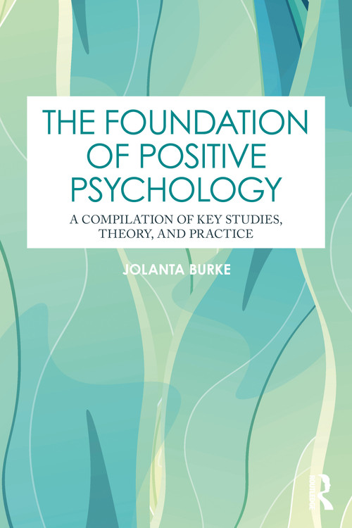 The Foundation of Positive Psychology (A Compilation of Key Studies, Theory, and Practice) by Jolanta Burke, 9781032864525